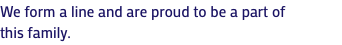 We form a line and are proud to be a part of this family.