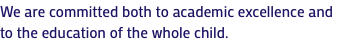 We are committed both to academic excellence and to the education of the whole child. 